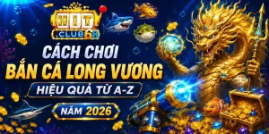 Cách chơi bắn cá Long Vương hiệu quả từ A Z năm 2026