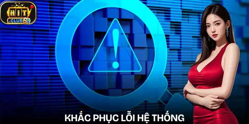 cau hoi thuong gap hitclub ve loi he thong va cach xu ly cau hoi thuong gap hitclub ve loi he thong va cach xu ly
