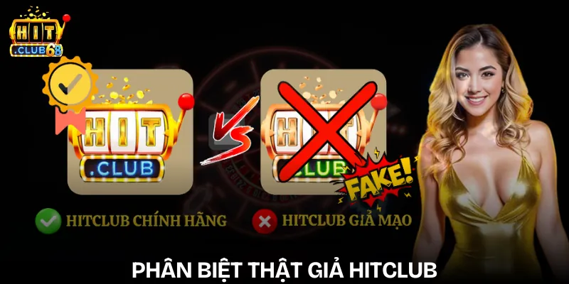 Phân Biệt Thật Giả Hitclub - Điều Quan Trọng Cần Biết phan biet that gia hitclub