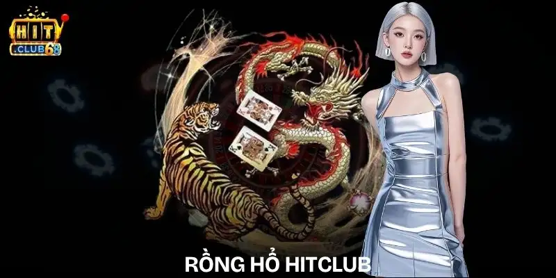 Rồng Hổ Hitclub – Cẩm Nang Toàn Diện Từ A Đến Z rong ho hitclub